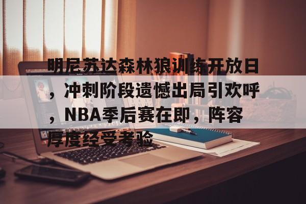 金年会app-明尼苏达森林狼训练开放日，冲刺阶段遗憾出局引欢呼，NBA季后赛在即，阵容厚度经受考验的简单介绍